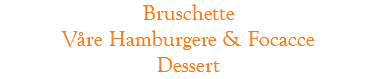Bruschette Våre Hamburgere & Focacce Dessert