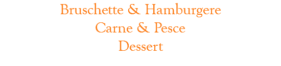 Bruschette & Hamburgere Carne & Pesce  Dessert